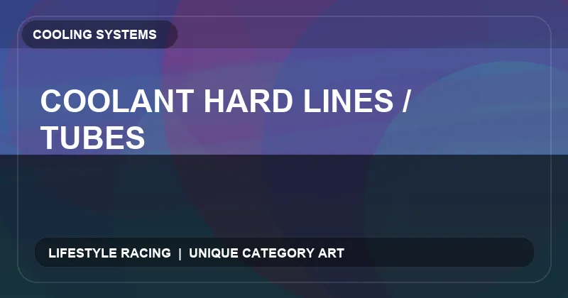 Coolant Hard Lines / Tubes